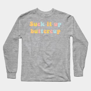 Suck it up buttercup Long Sleeve T-Shirt